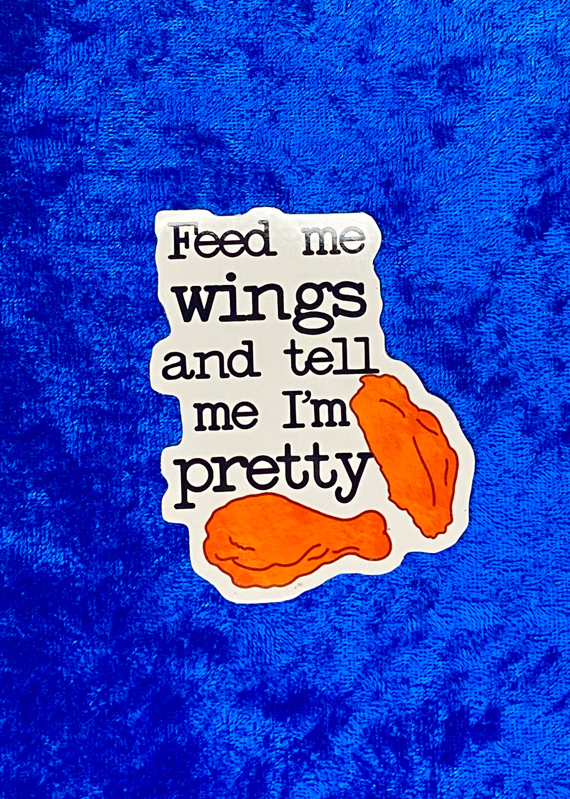 Feed Me Wings and Tell Me I'm Pretty Sticker
